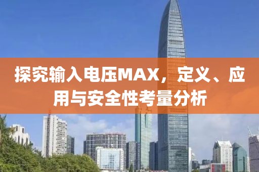 探究输入电压MAX，定义、应用与安全性考量分析