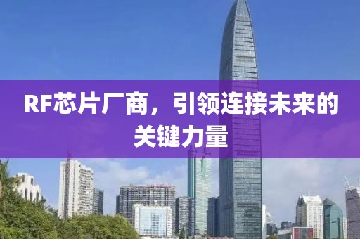RF芯片厂商，引领连接未来的关键力量