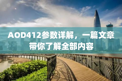 AOD412参数详解，一篇文章带你了解全部内容