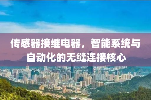 传感器接继电器，智能系统与自动化的无缝连接核心
