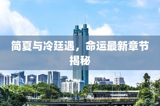 简夏与冷廷遇，命运最新章节揭秘