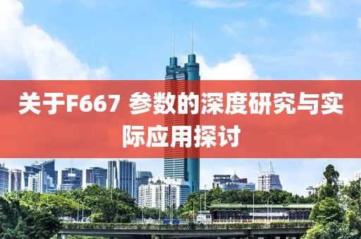 关于F667 参数的深度研究与实际应用探讨