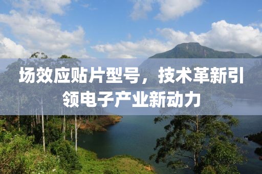 场效应贴片型号，技术革新引领电子产业新动力