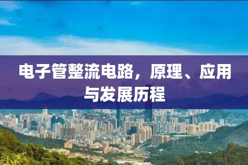 电子管整流电路，原理、应用与发展历程