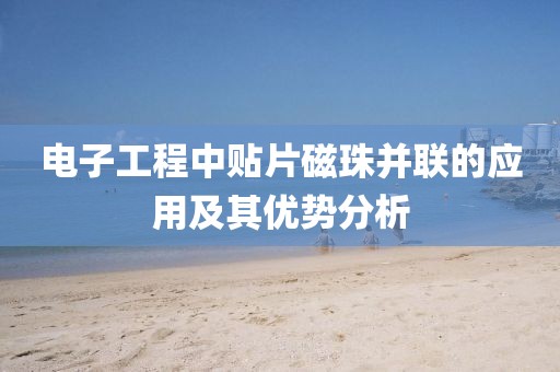 电子工程中贴片磁珠并联的应用及其优势分析