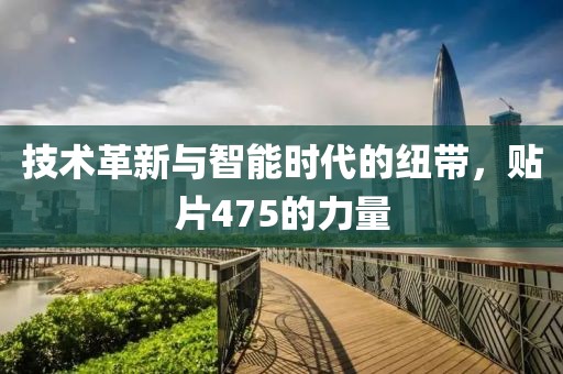 技术革新与智能时代的纽带，贴片475的力量