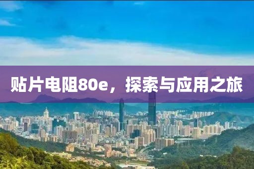 贴片电阻80e，探索与应用之旅