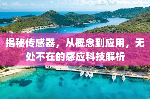 揭秘传感器，从概念到应用，无处不在的感应科技解析