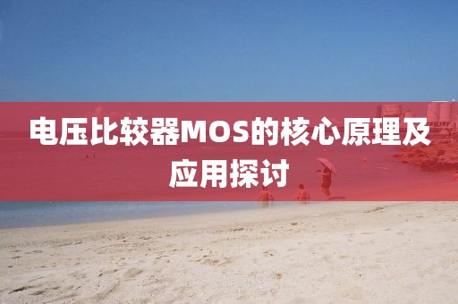 电压比较器MOS的核心原理及应用探讨