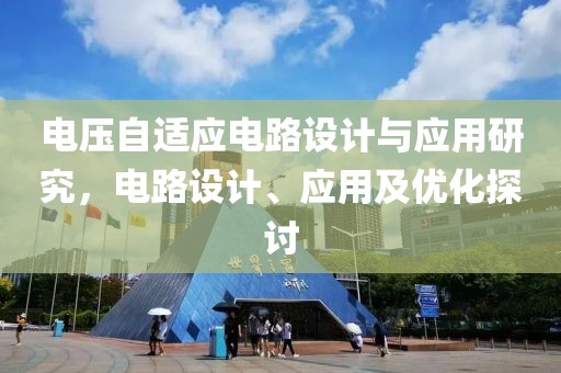 电压自适应电路设计与应用研究，电路设计、应用及优化探讨