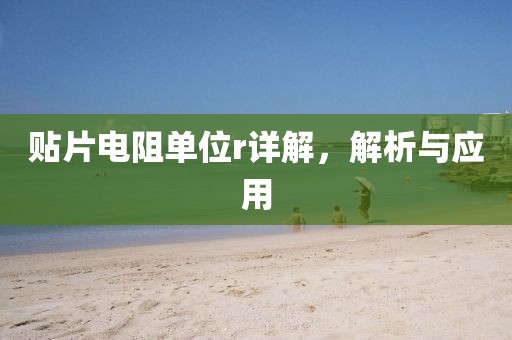 贴片电阻单位r详解，解析与应用