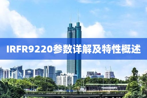 IRFR9220参数详解及特性概述