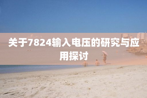 关于7824输入电压的研究与应用探讨