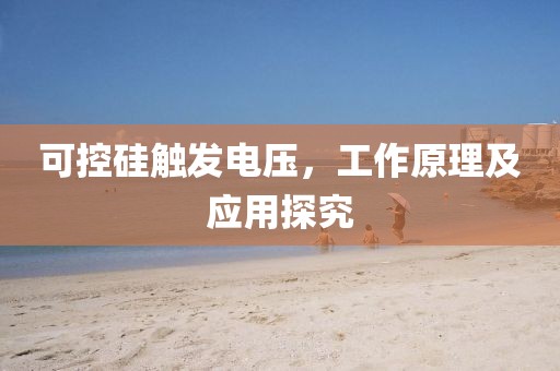 可控硅触发电压，工作原理及应用探究