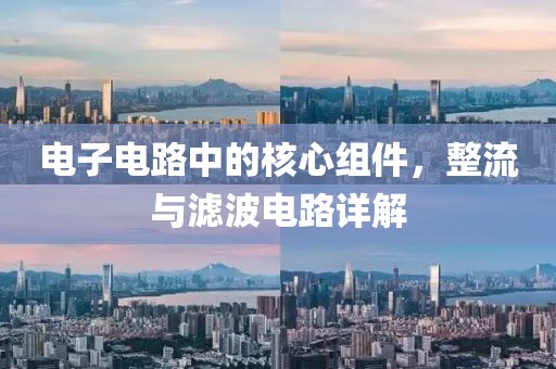 电子电路中的核心组件，整流与滤波电路详解