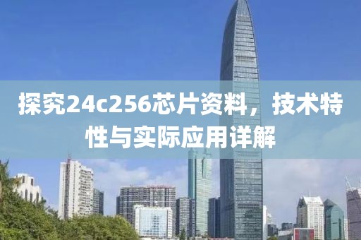 探究24c256芯片资料，技术特性与实际应用详解