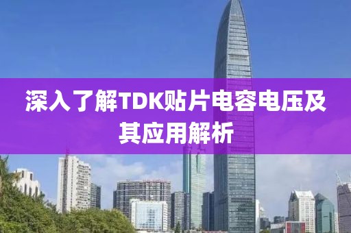 深入了解TDK贴片电容电压及其应用解析