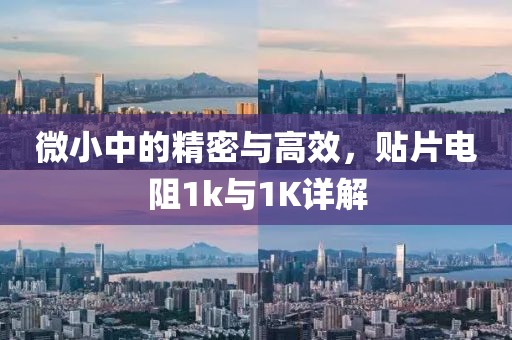 微小中的精密与高效，贴片电阻1k与1K详解
