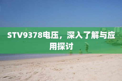 STV9378电压，深入了解与应用探讨