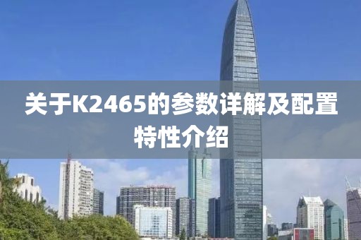 关于K2465的参数详解及配置特性介绍