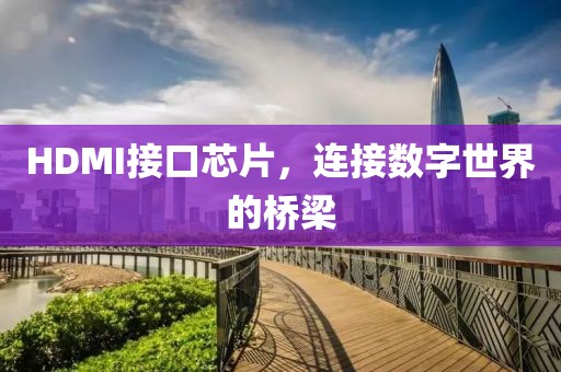 HDMI接口芯片，连接数字世界的桥梁