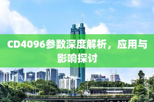 CD4096参数深度解析，应用与影响探讨