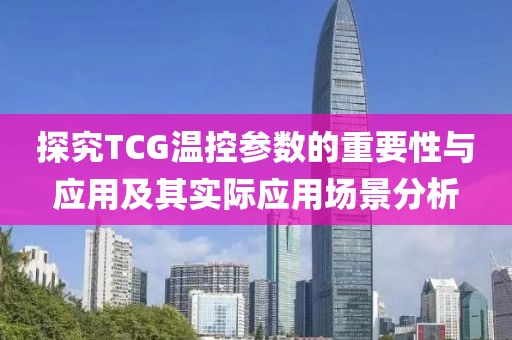 探究TCG温控参数的重要性与应用及其实际应用场景分析