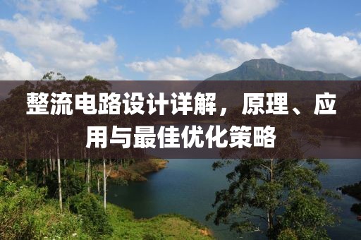 整流电路设计详解，原理、应用与最佳优化策略