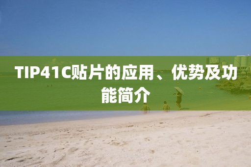 TIP41C贴片的应用、优势及功能简介