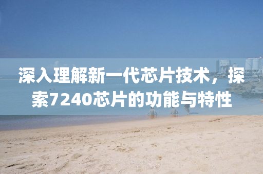 深入理解新一代芯片技术，探索7240芯片的功能与特性