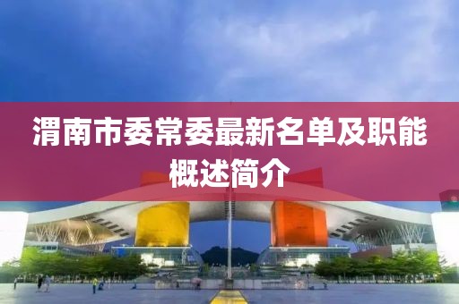 渭南市委常委最新名单及职能概述简介