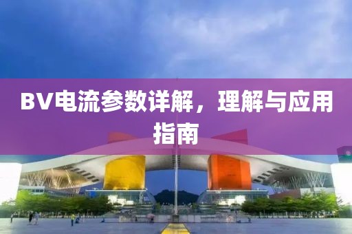 BV电流参数详解，理解与应用指南