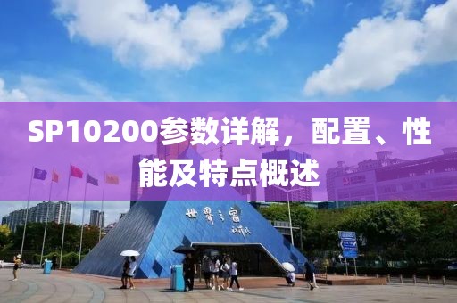 SP10200参数详解，配置、性能及特点概述