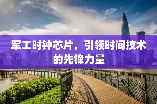 军工时钟芯片，引领时间技术的先锋力量
