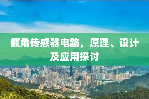 倾角传感器电路，原理、设计及应用探讨