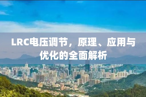 LRC电压调节，原理、应用与优化的全面解析
