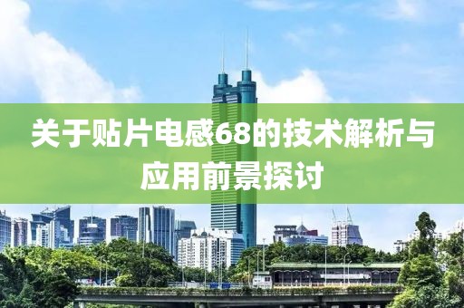 关于贴片电感68的技术解析与应用前景探讨