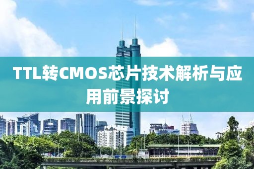 TTL转CMOS芯片技术解析与应用前景探讨