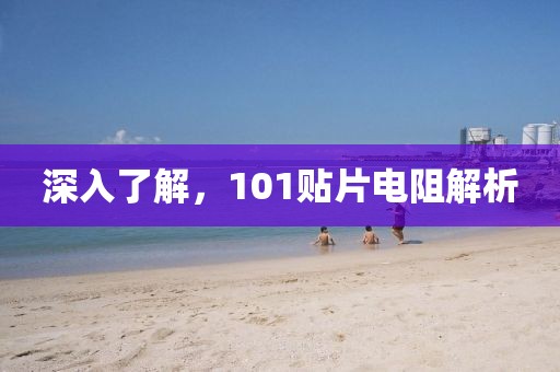 深入了解，101贴片电阻解析