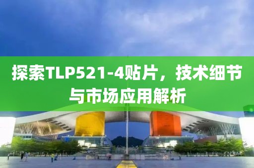 探索TLP521-4贴片，技术细节与市场应用解析