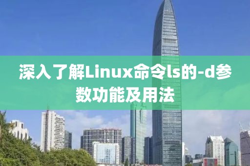 深入了解Linux命令ls的-d参数功能及用法