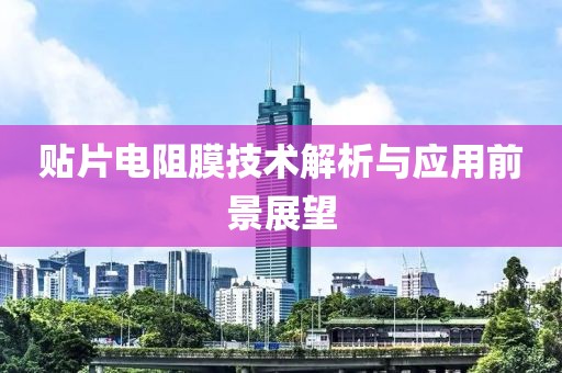贴片电阻膜技术解析与应用前景展望