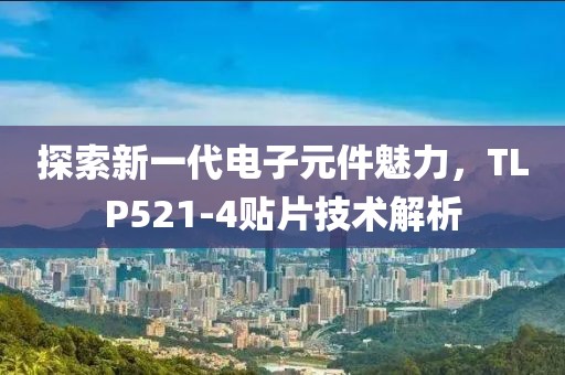 探索新一代电子元件魅力，TLP521-4贴片技术解析