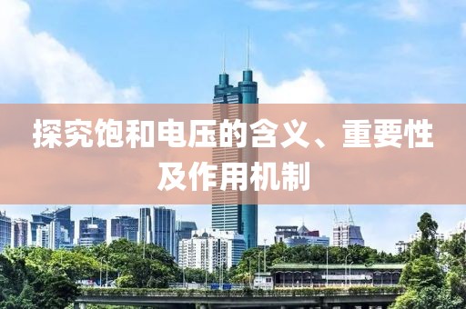 探究饱和电压的含义、重要性及作用机制
