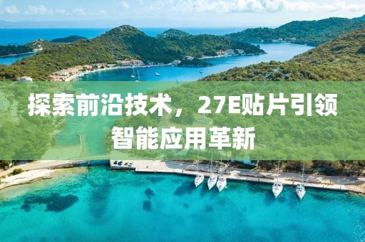 探索前沿技术，27E贴片引领智能应用革新