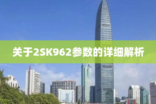 关于2SK962参数的详细解析