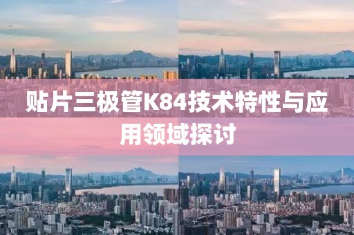 贴片三极管K84技术特性与应用领域探讨