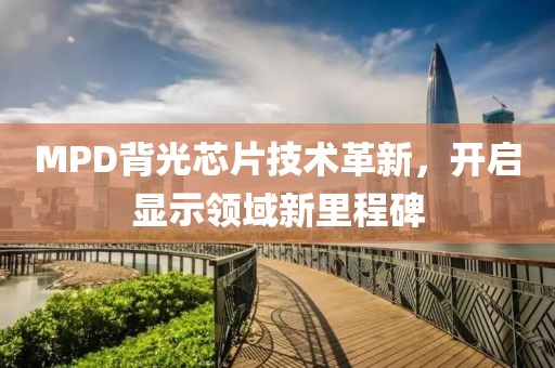 MPD背光芯片技术革新，开启显示领域新里程碑