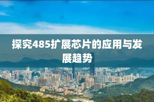 探究485扩展芯片的应用与发展趋势