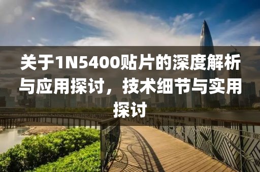关于1N5400贴片的深度解析与应用探讨，技术细节与实用探讨